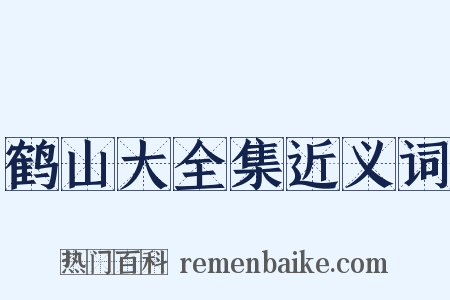 鹤山大全集近义词是什么意思的图片
